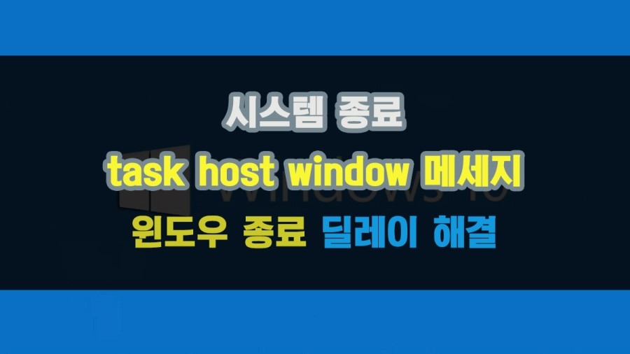 [윈도우이야기] 윈도우10 종료시 Task host window 메세지 해결하기 : 네이버 블로그