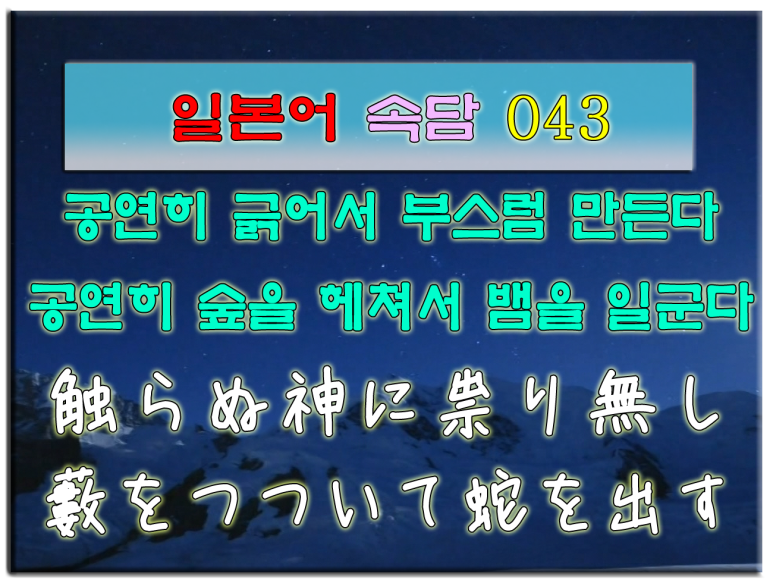 일본어 속담 043 공연히 긁어서 부스럼을 만든다 긁어부스럼 触らぬ神に祟り無し 藪をつついて蛇を出す 寝た子を起こす 네이버 블로그
