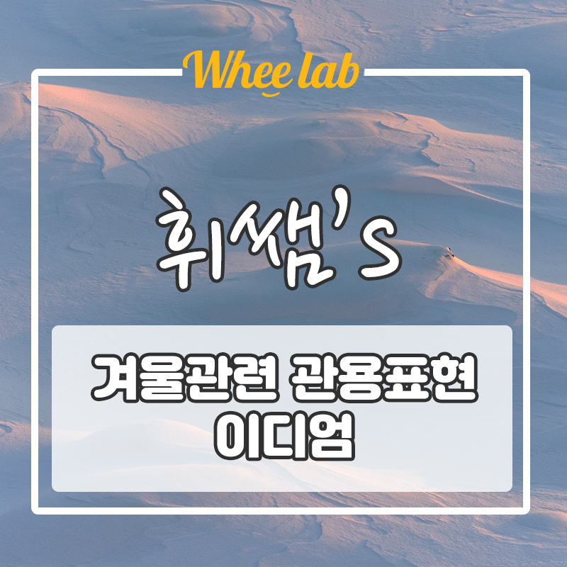 겨울에 찰떡 ! 영단어 관용 어휘 표현 TOP 7