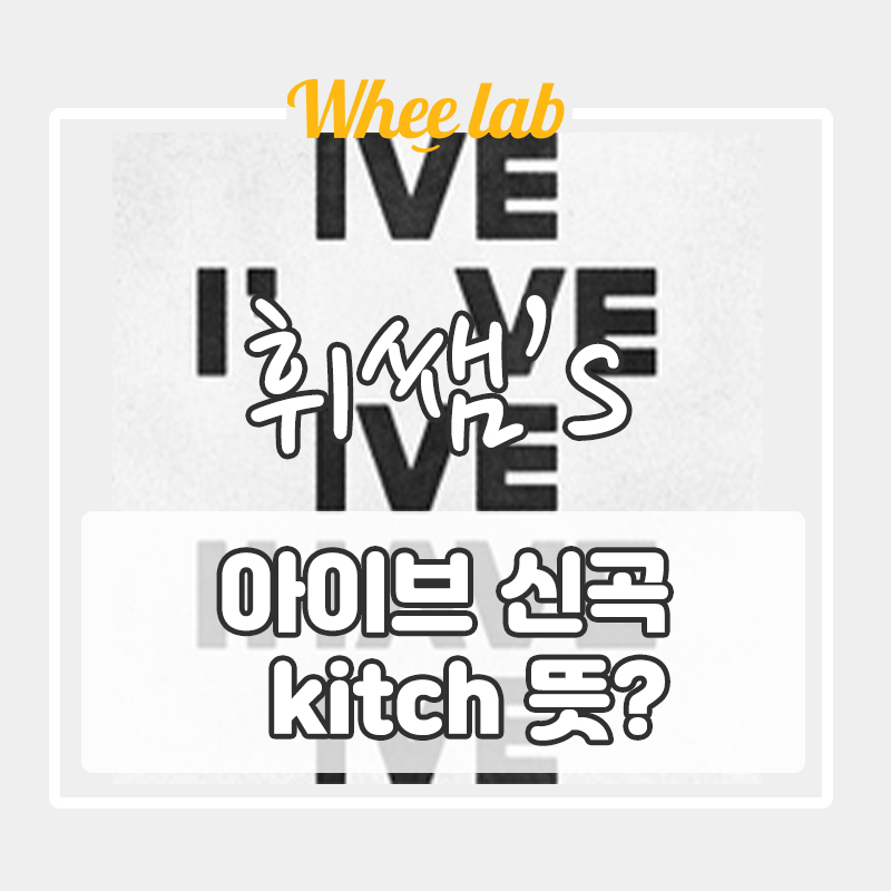 아이브 kitch 뜻? 사전적 의미, 현대적 의미 가사에 담긴 의미까지! <강남대치송파 휘랩연구소>