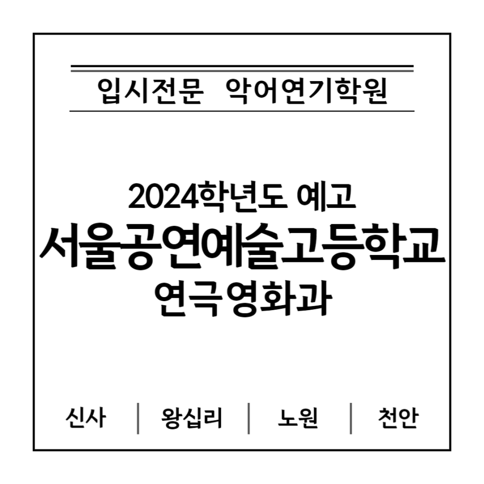 [서공예연극영화과/연극영화과예고입시] 2024학년도 서울공연예술고등학교 연극영화과 모집요강_악어연기학원