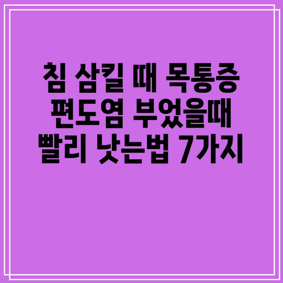 침 삼킬 때 목통증 편도염 부었을때 빨리 낫는법 7가지 : 네이버 블로그