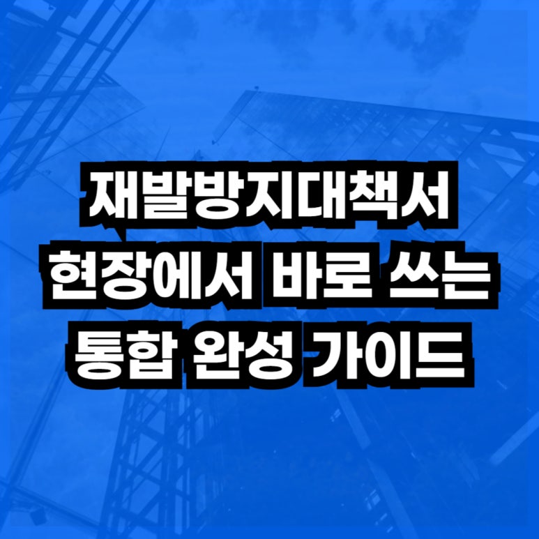 재발방지대책서ㅣ현장에서 바로 쓰는 통합 완성 가이드 : 네이버 블로그